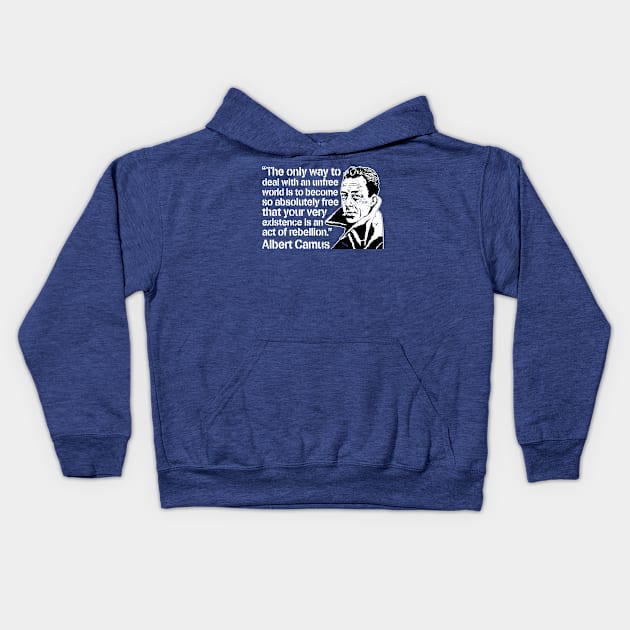 Albert Camus "The Only Way To Deal With An Unfree World Is To Become So Absolutely Free That Your Very Existence Is An Act Of Rebellion" Kids Hoodie by CultureClashClothing